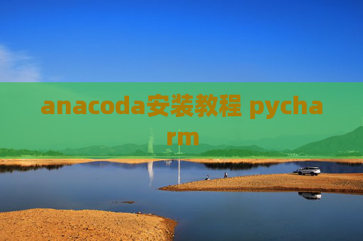 anacoda安装教程 pycharm